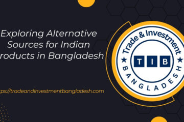 Exploring Alternative Sources for Indian Products in Bangladesh